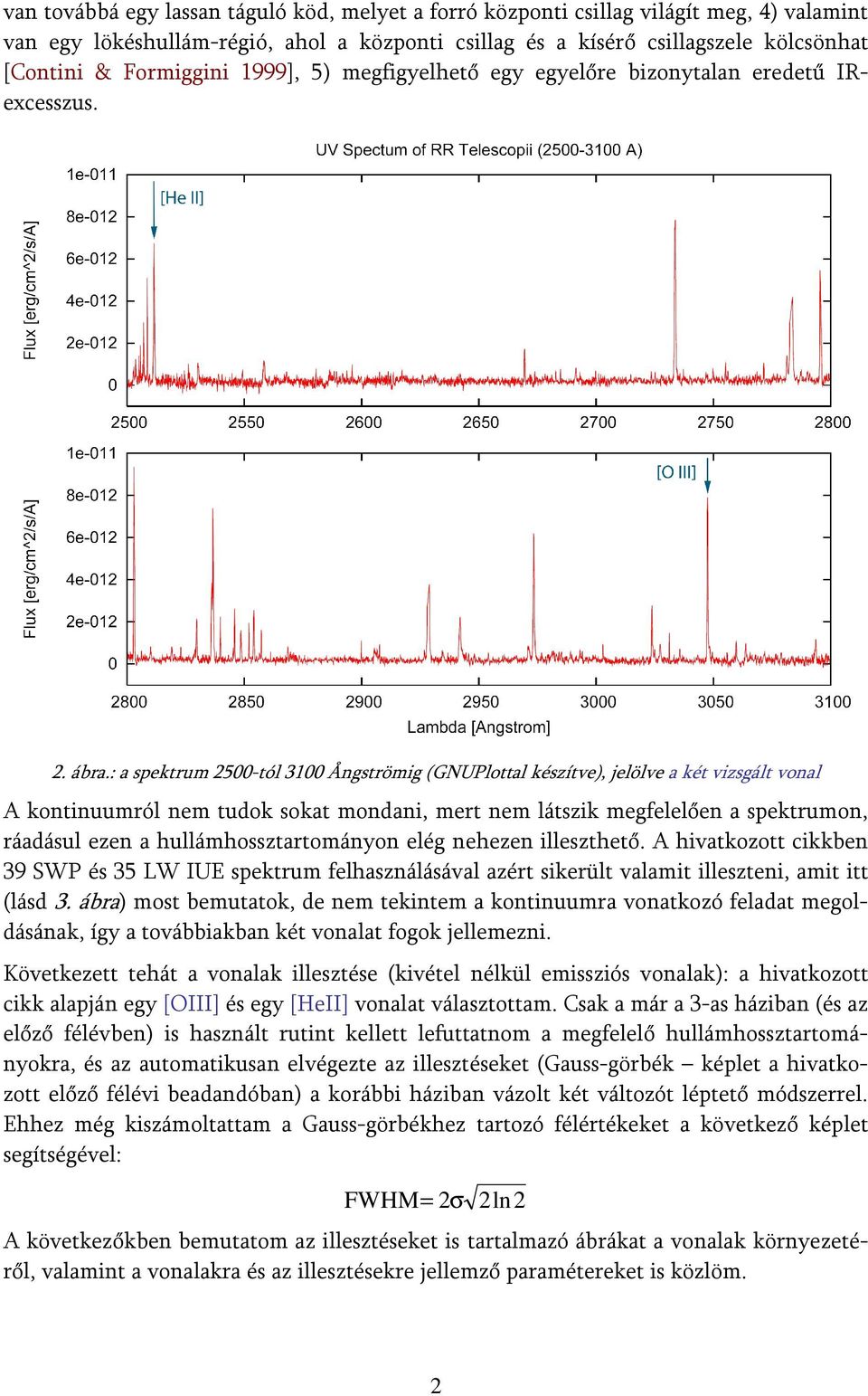 : a spektrum 2500-tól 3100 Ångströmig (GNUPlottal készítve), jelölve a két vizsgált vonal A kontinuumról nem tudok sokat mondani, mert nem látszik megfelelően a spektrumon, ráadásul ezen a