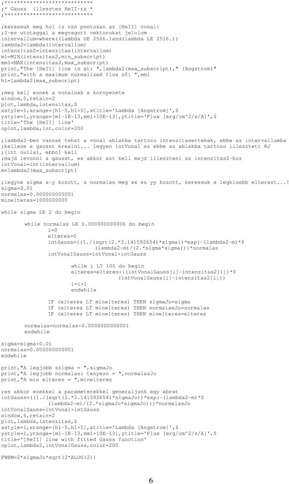 )) lambda2=lambda(intervallum) intenzitas2=intenzitas(intervallum) m1=min(intenzitas2,min_subscript) mm1=max(intenzitas2,max_subscript) print,"the [HeII] line is at: ",lambda2(max_subscript),"