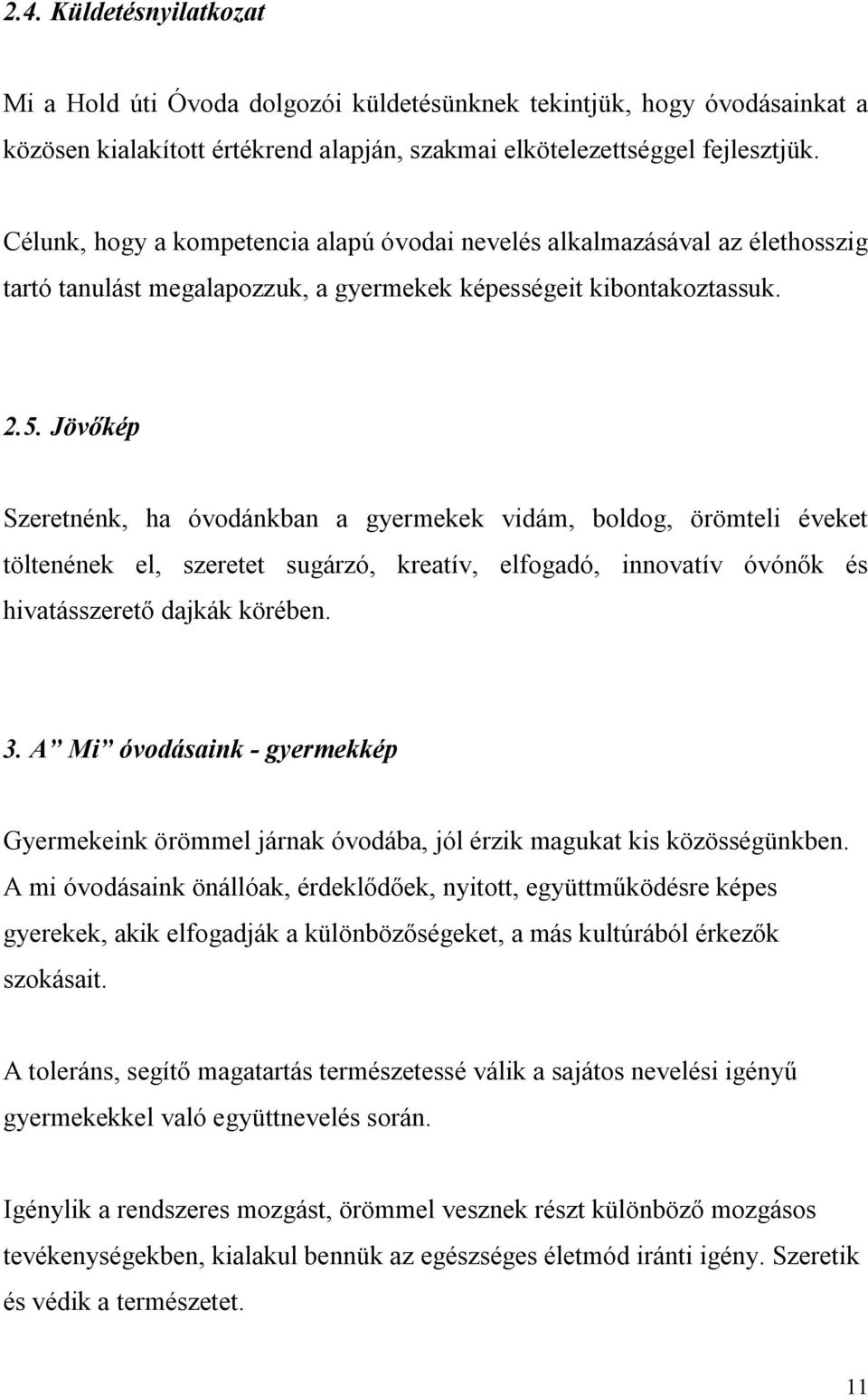 Jövőkép Szeretnénk, ha óvodánkban a gyermekek vidám, boldog, örömteli éveket töltenének el, szeretet sugárzó, kreatív, elfogadó, innovatív óvónők és hivatásszerető dajkák körében. 3.