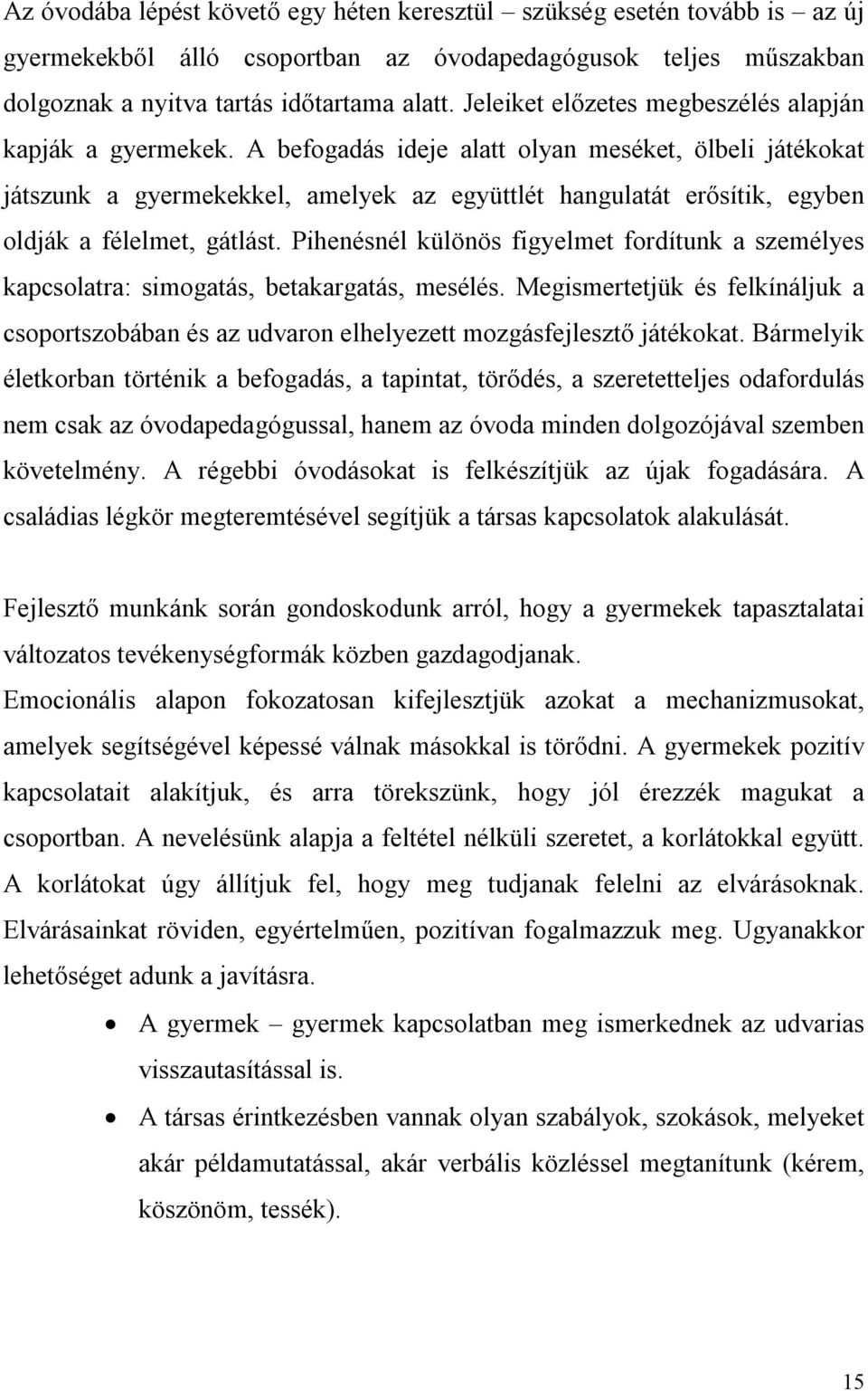 A befogadás ideje alatt olyan meséket, ölbeli játékokat játszunk a gyermekekkel, amelyek az együttlét hangulatát erősítik, egyben oldják a félelmet, gátlást.