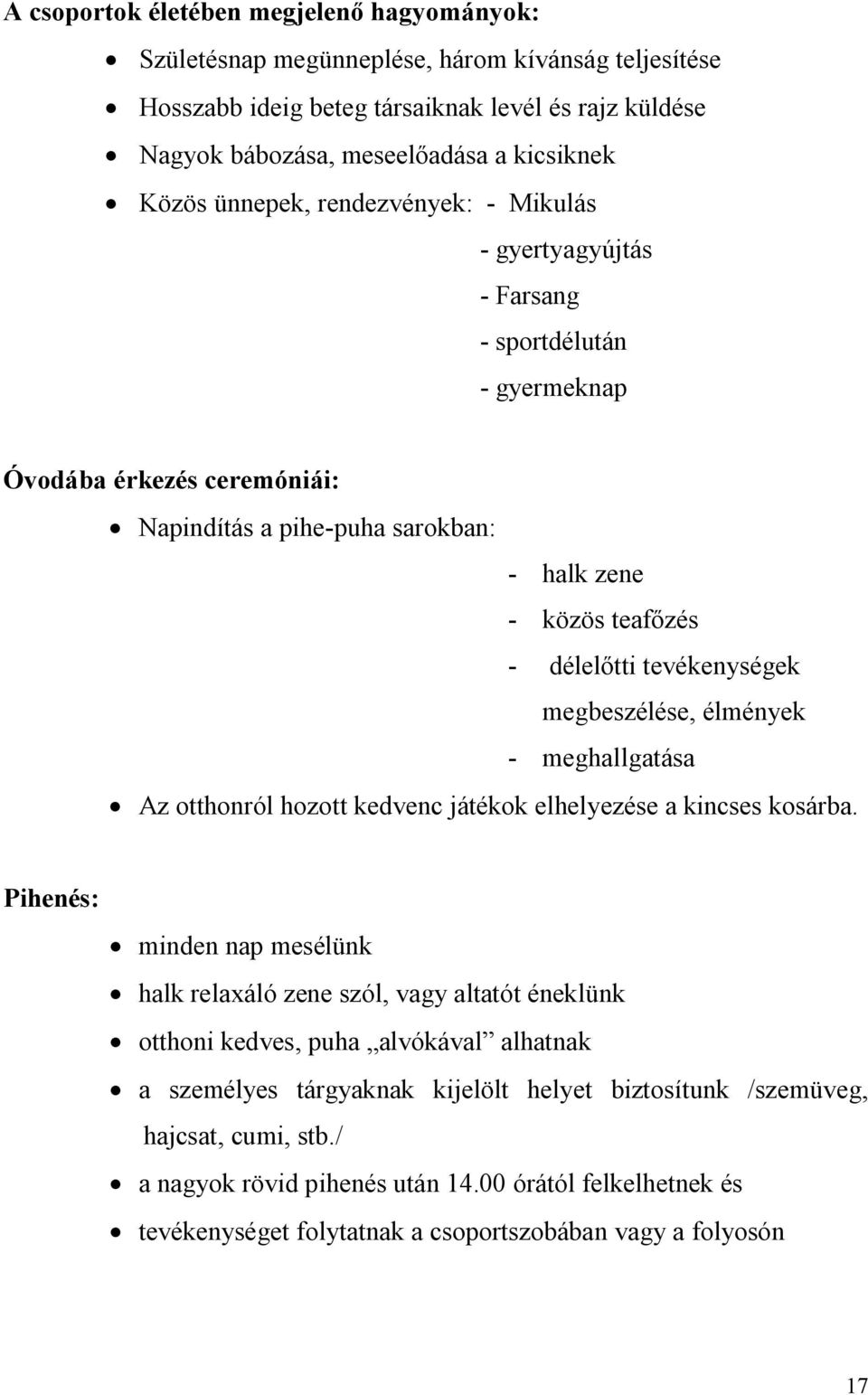 tevékenységek megbeszélése, élmények - meghallgatása Az otthonról hozott kedvenc játékok elhelyezése a kincses kosárba.