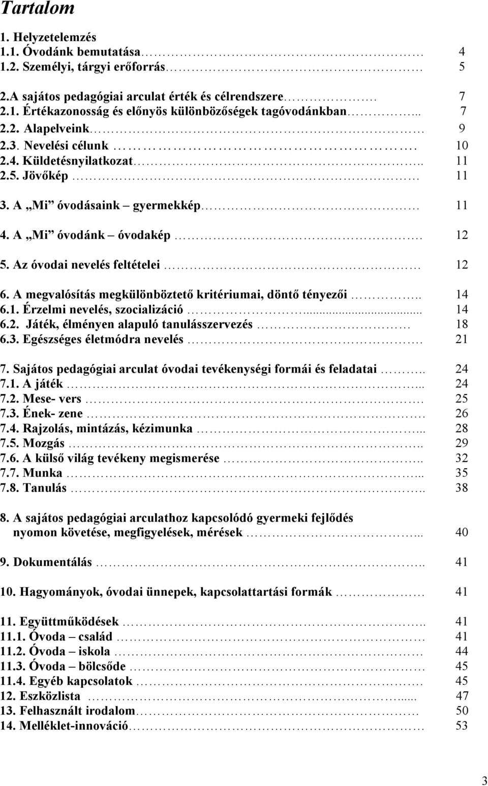 A megvalósítás megkülönböztető kritériumai, döntő tényezői.. 14 6.1. Érzelmi nevelés, szocializáció... 14 6.2. Játék, élményen alapuló tanulásszervezés 18 6.3. Egészséges életmódra nevelés. 21 7.