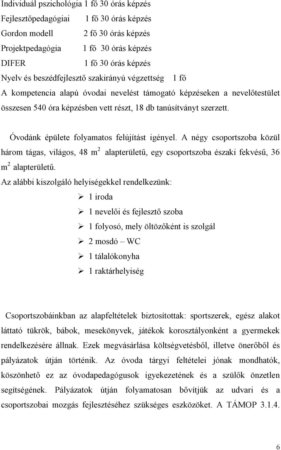 Óvodánk épülete folyamatos felújítást igényel. A négy csoportszoba közül három tágas, világos, 48 m 2 alapterületű, egy csoportszoba északi fekvésű, 36 m 2 alapterületű.