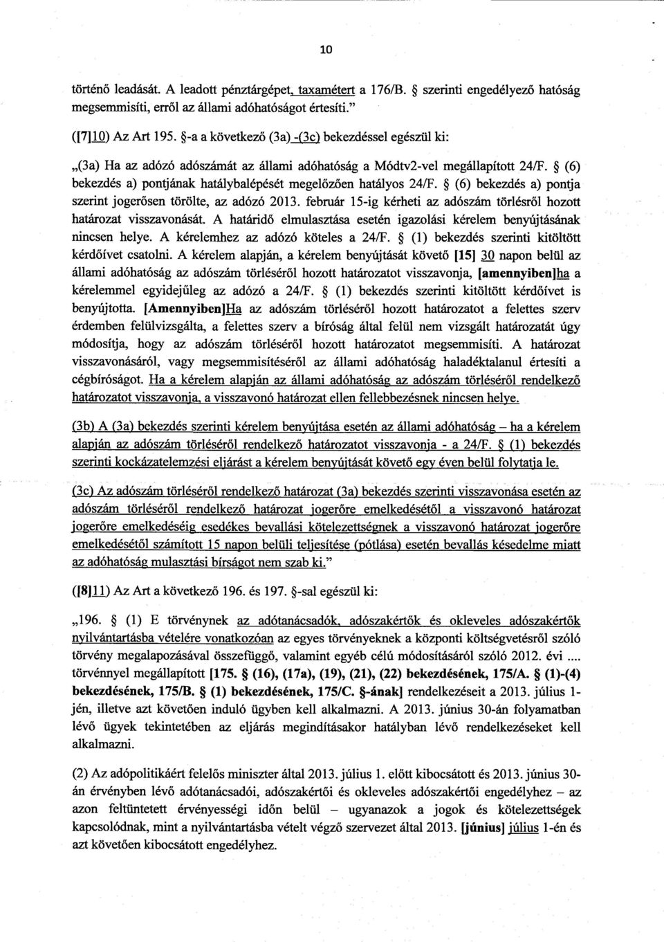 (6) bekezdés a) pontja szerint jogerősen törölte, az adózó 2013. február 15-ig kérheti az adószám törlésről hozott határozat visszavonását.