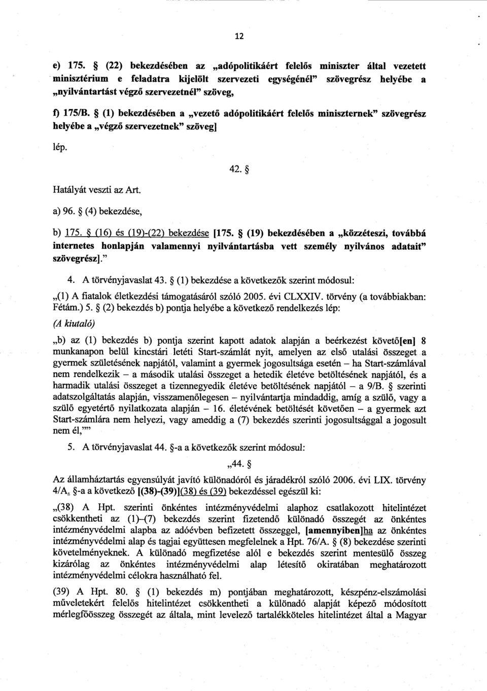 (1) bekezdésében a vezető adópolitikáért felel ős miniszternek szövegrész helyébe a végző szervezetnek szöveg] lép. Hatályát veszti az Art. a) 96. (4) bekezdése, b) 175.