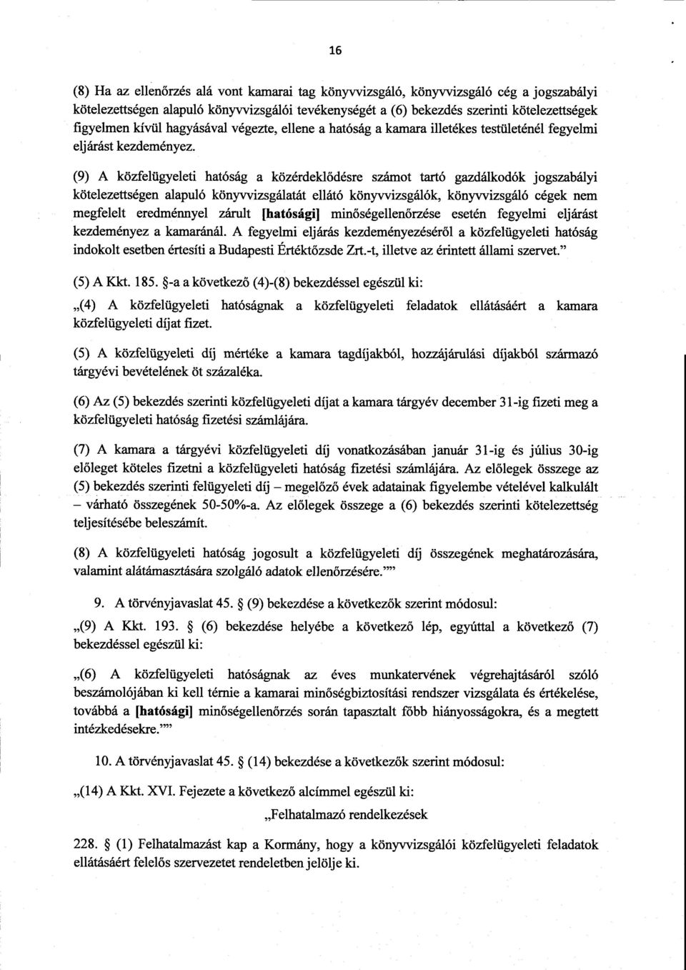 (9) A közfelügyeleti hatóság a közérdekl ődésre számot tartó gazdálkodók jogszabály i kötelezettségen alapuló könyvvizsgálatát ellátó könyvvizsgálók, könyvvizsgáló cégek ne m megfelelt eredménnyel