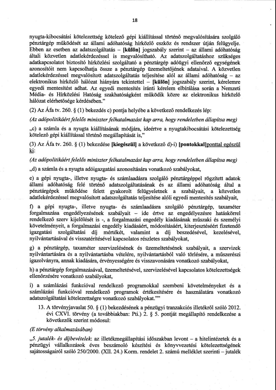 Az adatszolgáltatáshoz szükséges adatkapcsolatot biztosító hírközlési szolgáltató a pénztárgép adóügyi ellen őrző egységének azonosítóit nem kapcsolhatja össze a pénztárgép üzemeltet őjének adataival.