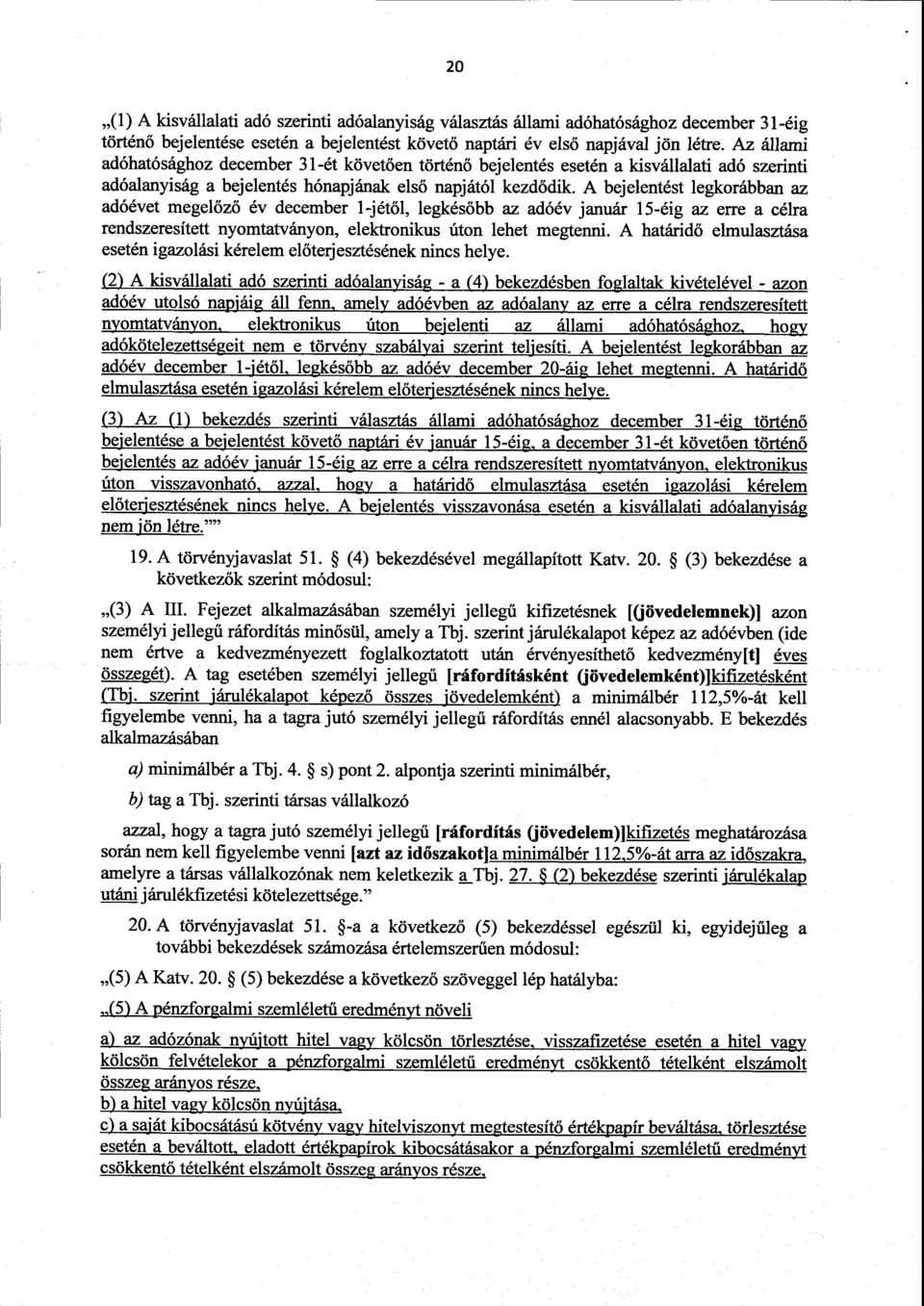 A bejelentést legkorábban az adóévet megelőző év december 1-jétől, legkés őbb az adóév január 15-éig az erre a célra rendszeresített nyomtatványon, elektronikus úton lehet megtenni.