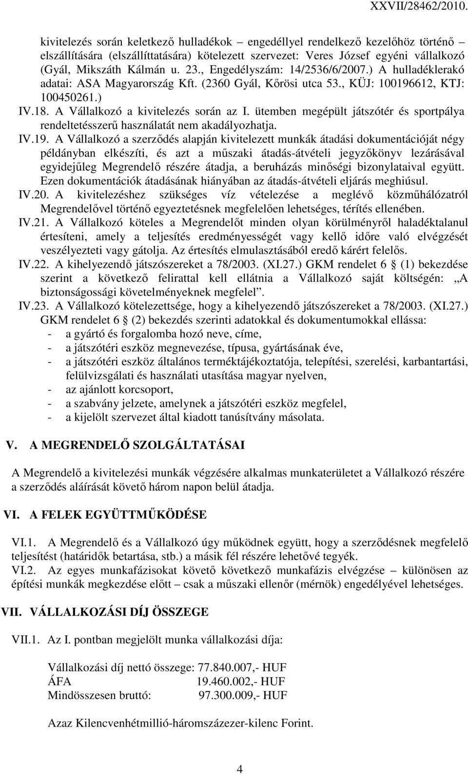 ütemben megépült játszótér és sportpálya rendeltetésszerő használatát nem akadályozhatja. IV.19.