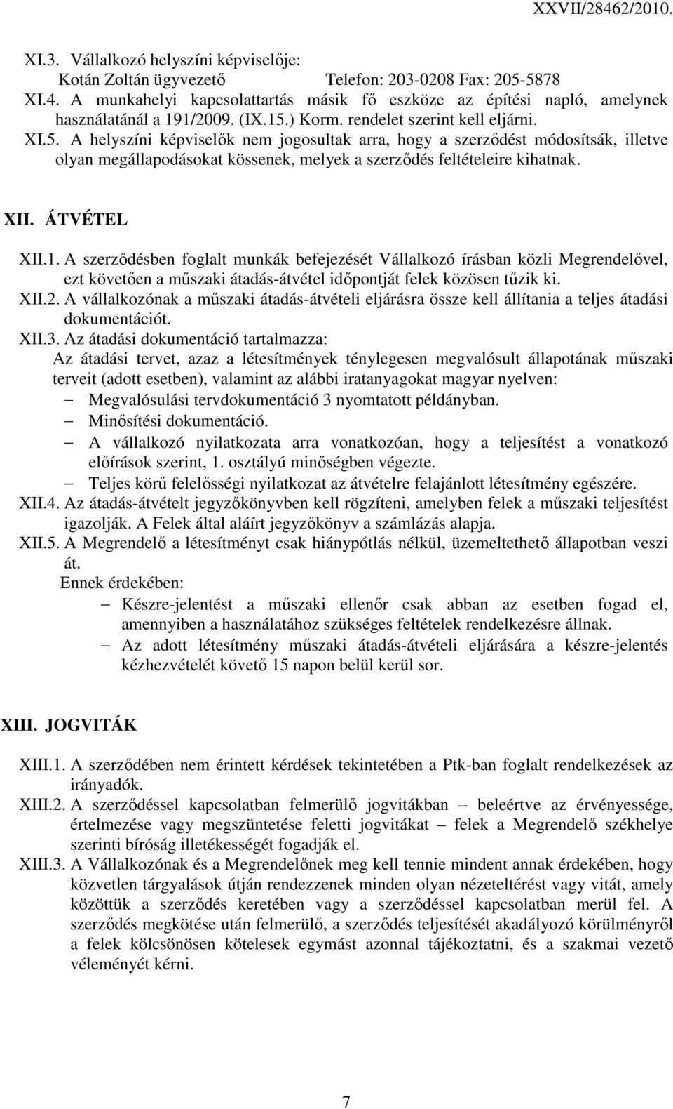 XII. ÁTVÉTEL XII.1. A szerzıdésben foglalt munkák befejezését Vállalkozó írásban közli Megrendelıvel, ezt követıen a mőszaki átadás-átvétel idıpontját felek közösen tőzik ki. XII.2.