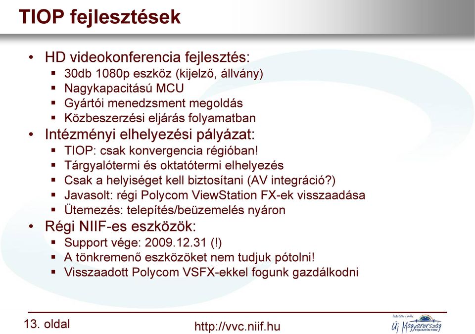 Tárgyalótermi és oktatótermi elhelyezés Csak a helyiséget kell biztosítani (AV integráció?