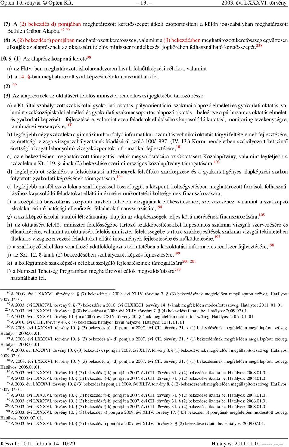 (8) A (2) bekezdés f) pontjában meghatározott keretösszeg, valamint a (3) bekezdésben meghatározott keretösszeg együttesen alkotják az alaprésznek az oktatásért felelős miniszter rendelkezési