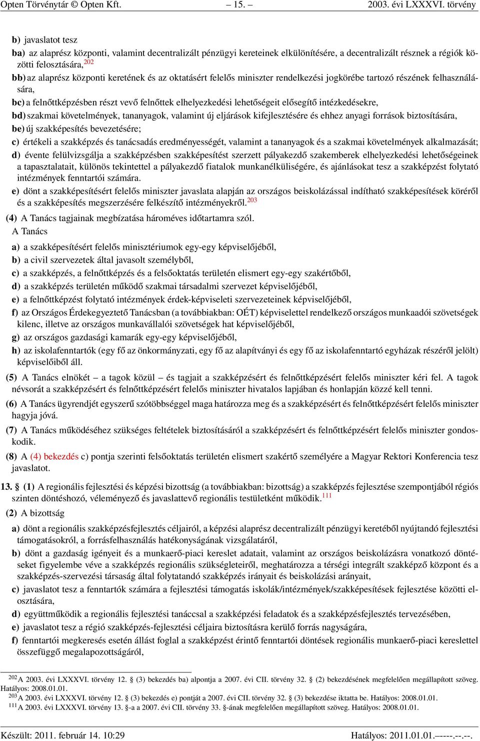 keretének és az oktatásért felelős miniszter rendelkezési jogkörébe tartozó részének felhasználására, bc) a felnőttképzésben részt vevő felnőttek elhelyezkedési lehetőségeit elősegítő intézkedésekre,