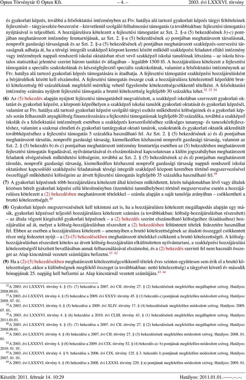 teljesítheti. A hozzájárulásra kötelezett a fejlesztési támogatást az Szt. 2. -a (5) bekezdésének b)-c) pontjában meghatározott intézmény fenntartójának, az Szt. 2. -a (5) bekezdésének a) pontjában meghatározott társulásnak, nonprofit gazdasági társaságnak és az Szt.