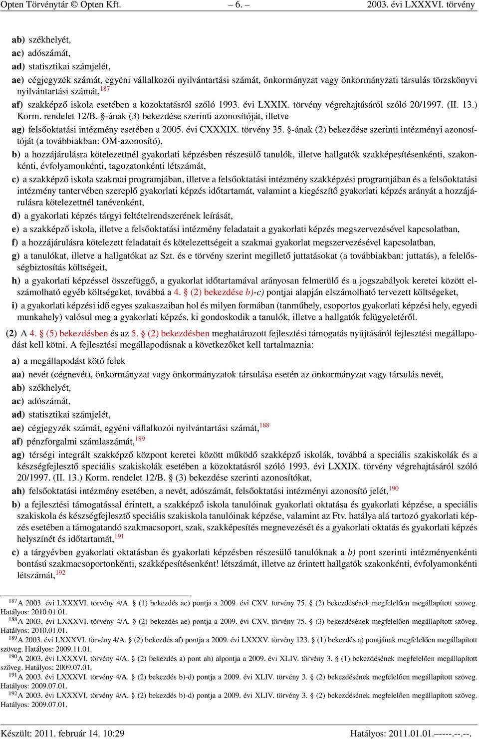 számát, 187 af) szakképző iskola esetében a közoktatásról szóló 1993. évi LXXIX. törvény végrehajtásáról szóló 20/1997. (II. 13.) Korm. rendelet 12/B.