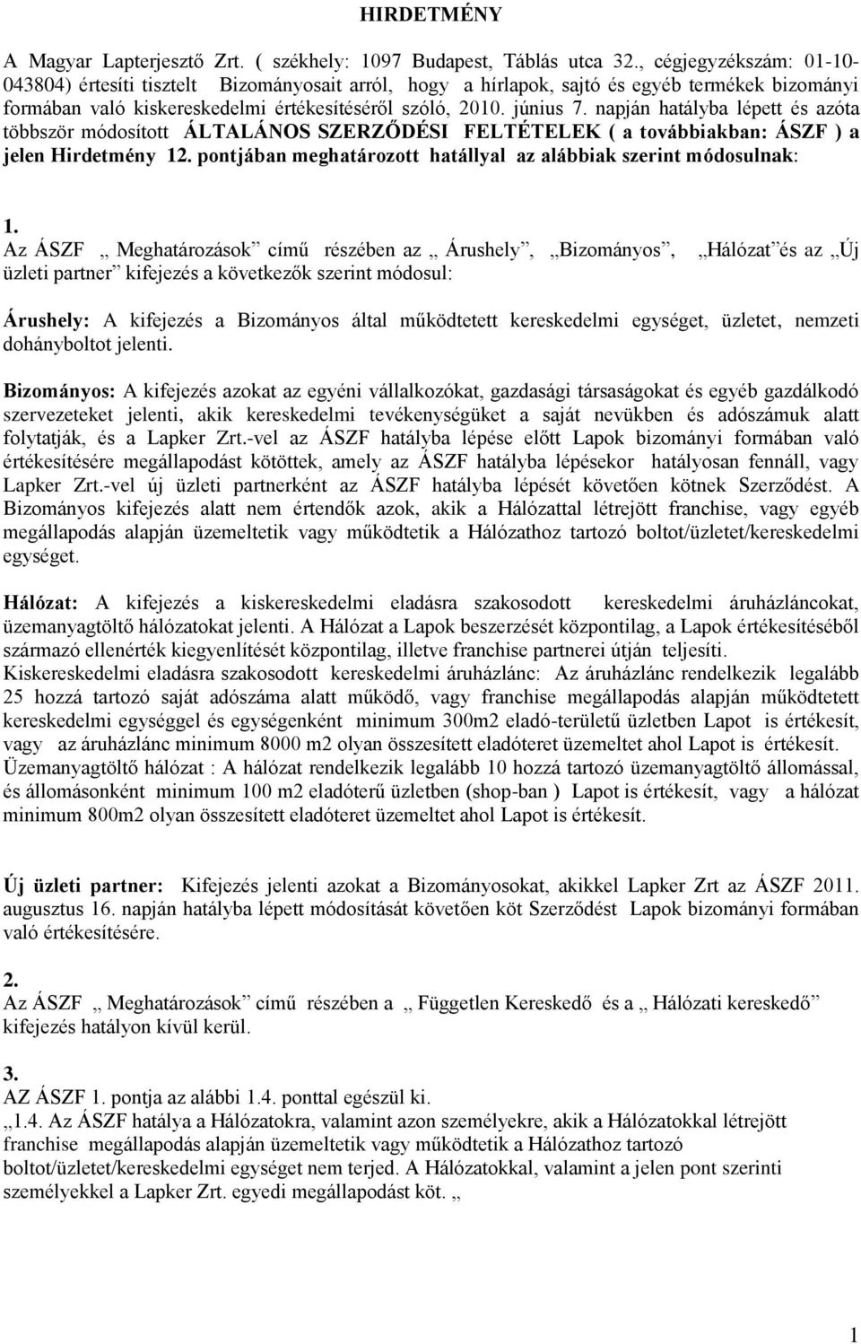 napján hatályba lépett és azóta többször módosított ÁLTALÁNOS SZERZŐDÉSI FELTÉTELEK ( a továbbiakban: ÁSZF ) a jelen Hirdetmény 12. pontjában meghatározott hatállyal az alábbiak szerint módosulnak: 1.