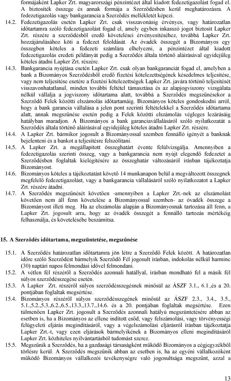 csak visszavonásig érvényes, vagy határozatlan időtartamra szóló fedezetigazolást fogad el, amely egyben inkasszó jogot biztosít Lapker Zrt.