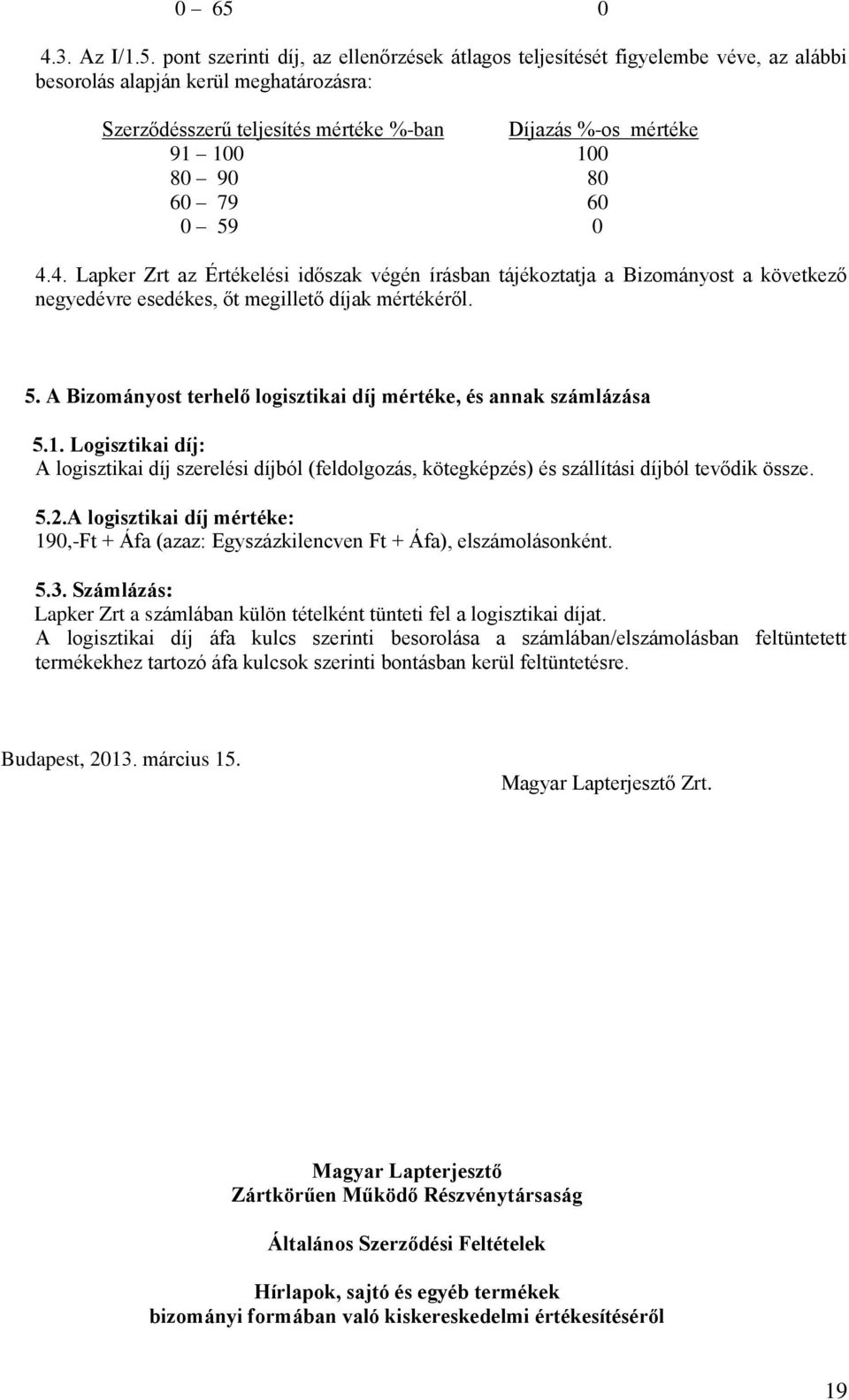 1. Logisztikai díj: A logisztikai díj szerelési díjból (feldolgozás, kötegképzés) és szállítási díjból tevődik össze. 5.2.