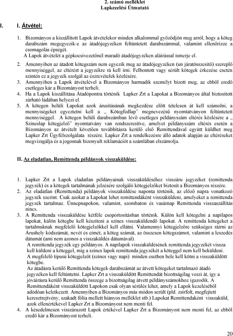 épségét. A Lapok átvételét a gépkocsivezetőnél maradó átadójegyzéken aláírással ismerje el. 2.