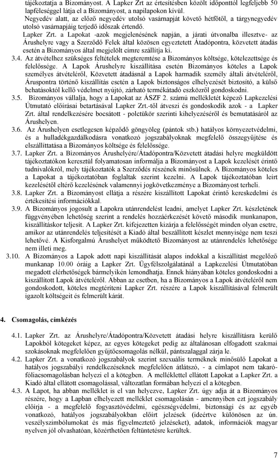 a Lapokat -azok megjelenésének napján, a járati útvonalba illesztve- az Árushelyre vagy a Szerződő Felek által közösen egyeztetett Átadópontra, közvetett átadás esetén a Bizományos által megjelölt