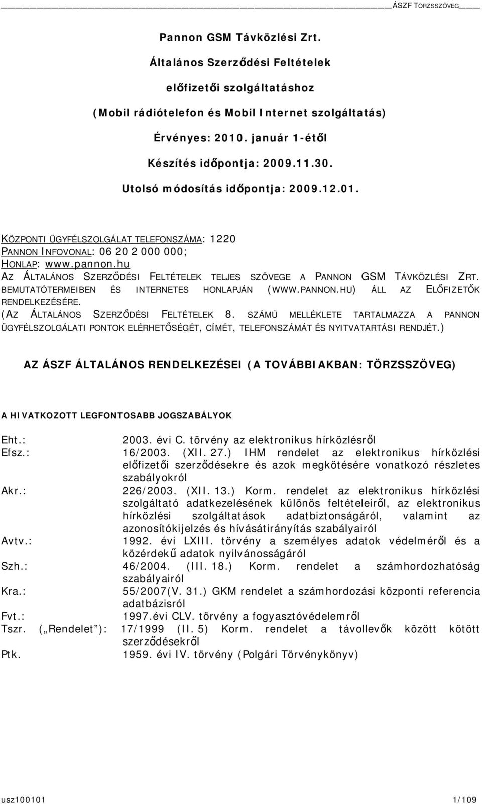 hu AZ ÁLTALÁNOS SZERZDÉSI FELTÉTELEK TELJES SZÖVEGE A PANNON GSM TÁVKÖZLÉSI ZRT. BEMUTATÓTERMEIBEN ÉS INTERNETES HONLAPJÁN (WWW.PANNON.HU) ÁLL AZ EFIZETK RENDELKEZÉSÉRE.