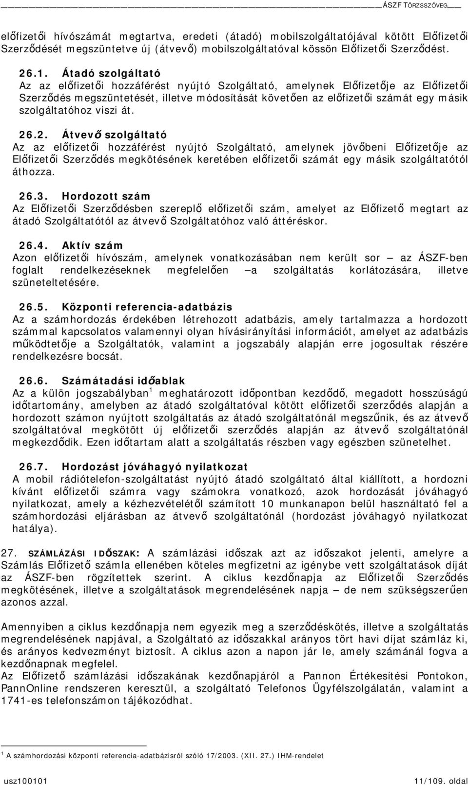 át. 26.2. Átvev szolgáltató Az az elfizeti hozzáférést nyújtó Szolgáltató, amelynek jövbeni Elfizetje az Elfizeti Szerzdés megkötésének keretében elfizeti számát egy másik szolgáltatótól áthozza. 26.3.