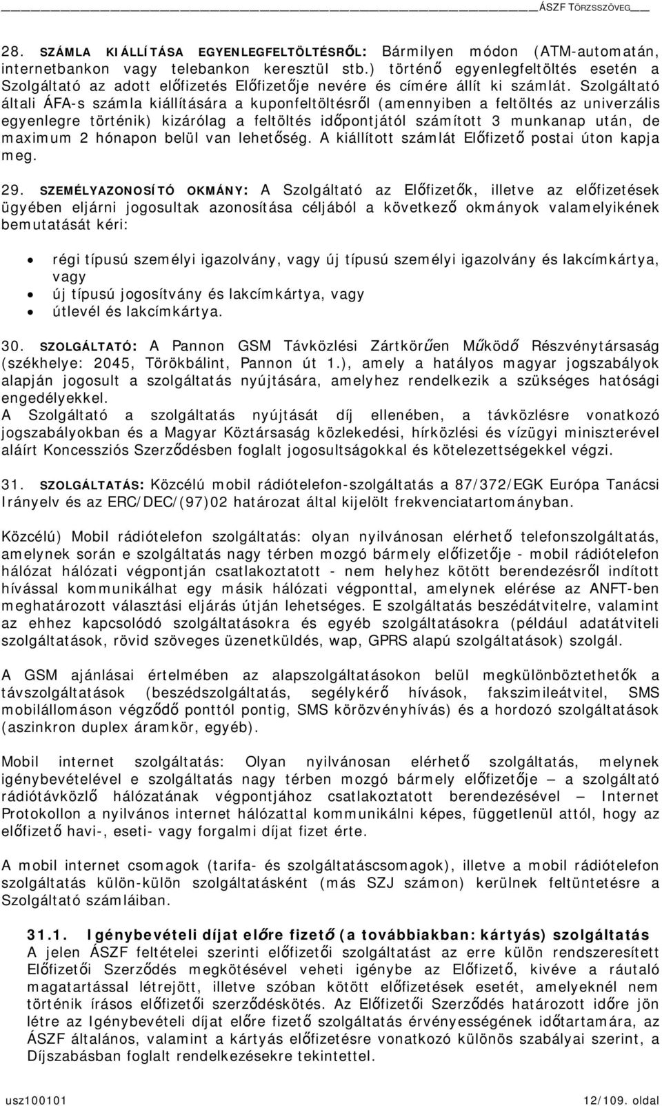 Szolgáltató általi ÁFA-s számla kiállítására a kuponfeltöltésrl (amennyiben a feltöltés az univerzális egyenlegre történik) kizárólag a feltöltés idpontjától számított 3 munkanap után, de maximum 2