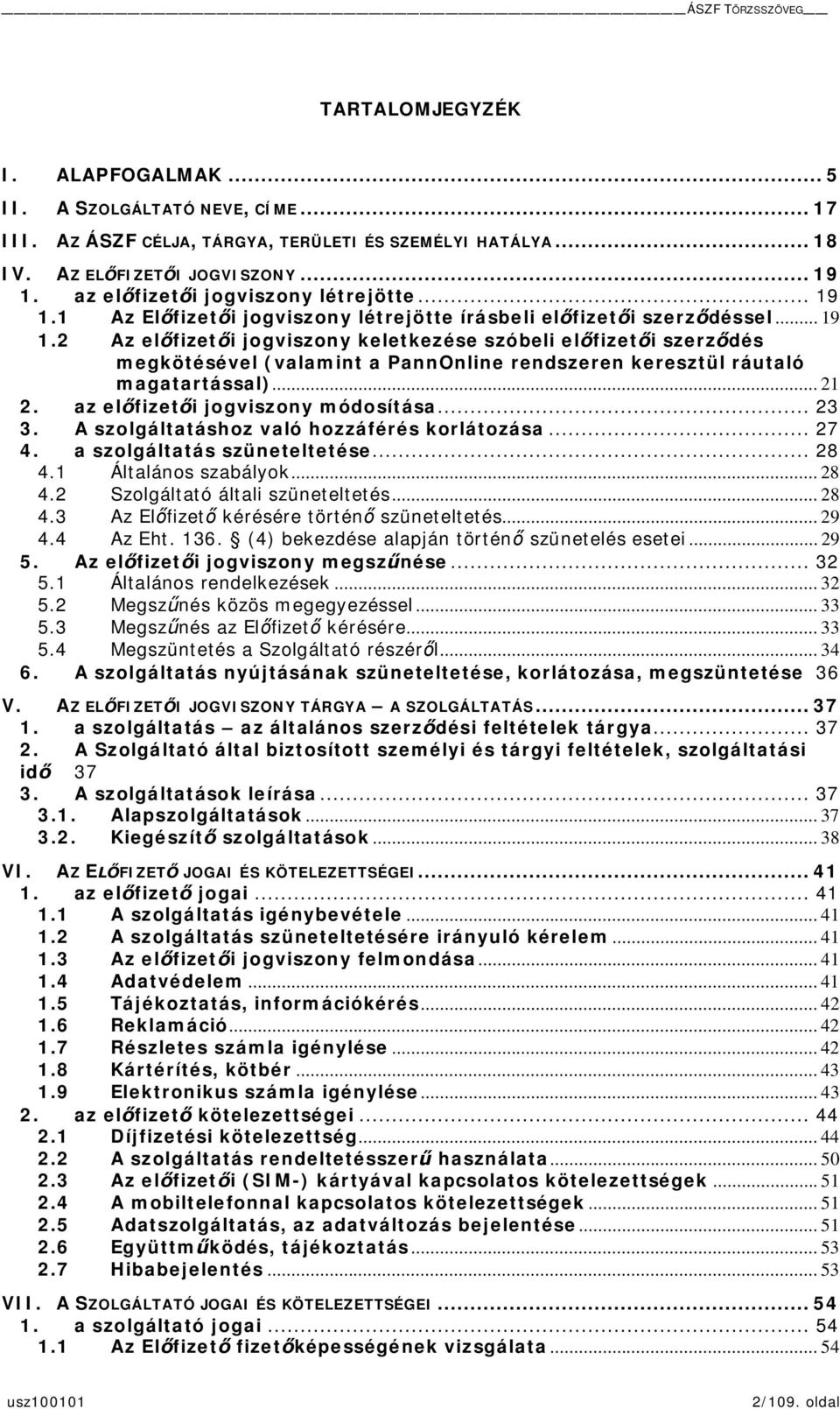 .. 21 2. az elfizeti jogviszony módosítása... 23 3. A szolgáltatáshoz való hozzáférés korlátozása... 27 4. a szolgáltatás szüneteltetése... 28 4.1 Általános szabályok... 28 4.2 Szolgáltató általi szüneteltetés.