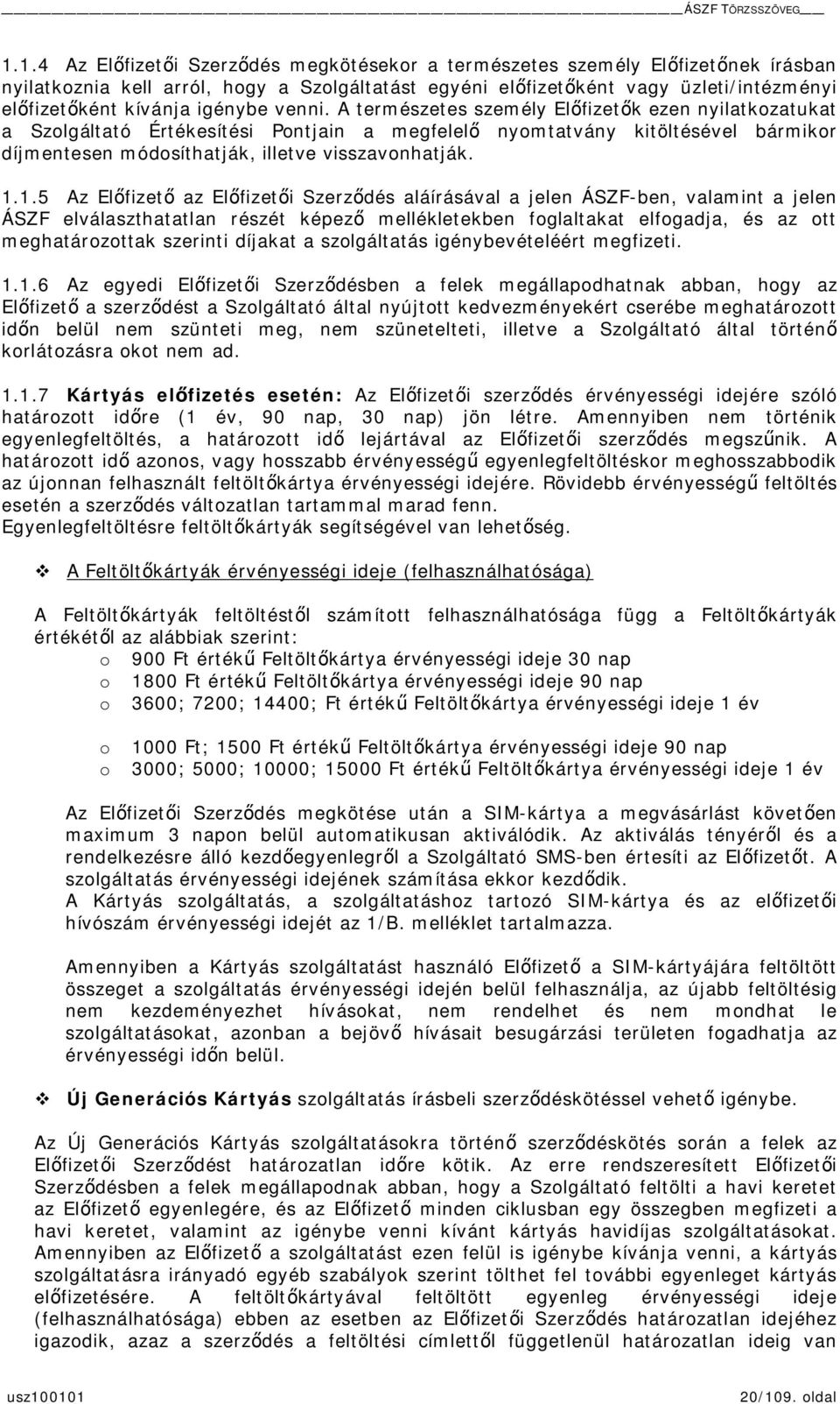 1.5 Az Elfizet az Elfizeti Szerzdés aláírásával a jelen ÁSZF-ben, valamint a jelen ÁSZF elválaszthatatlan részét képez mellékletekben foglaltakat elfogadja, és az ott meghatározottak szerinti díjakat