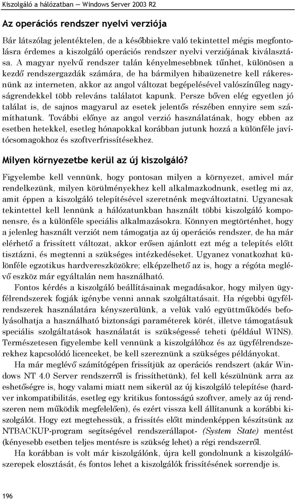 A magyar nyelvű rendszer talán kényelmesebbnek tűnhet, különösen a kezdő rendszergazdák számára, de ha bármilyen hibaüzenetre kell rákeresnünk az interneten, akkor az angol változat begépelésével