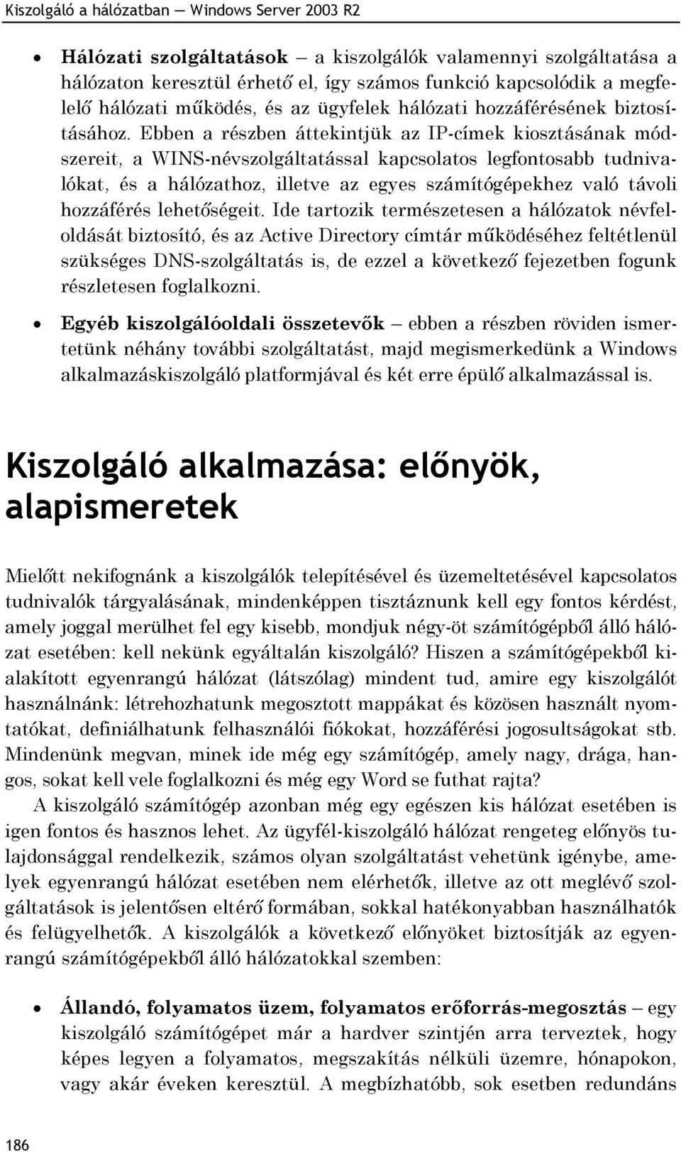 Ebben a részben áttekintjük az IP-címek kiosztásának módszereit, a WINS-névszolgáltatással kapcsolatos legfontosabb tudnivalókat, és a hálózathoz, illetve az egyes számítógépekhez való távoli