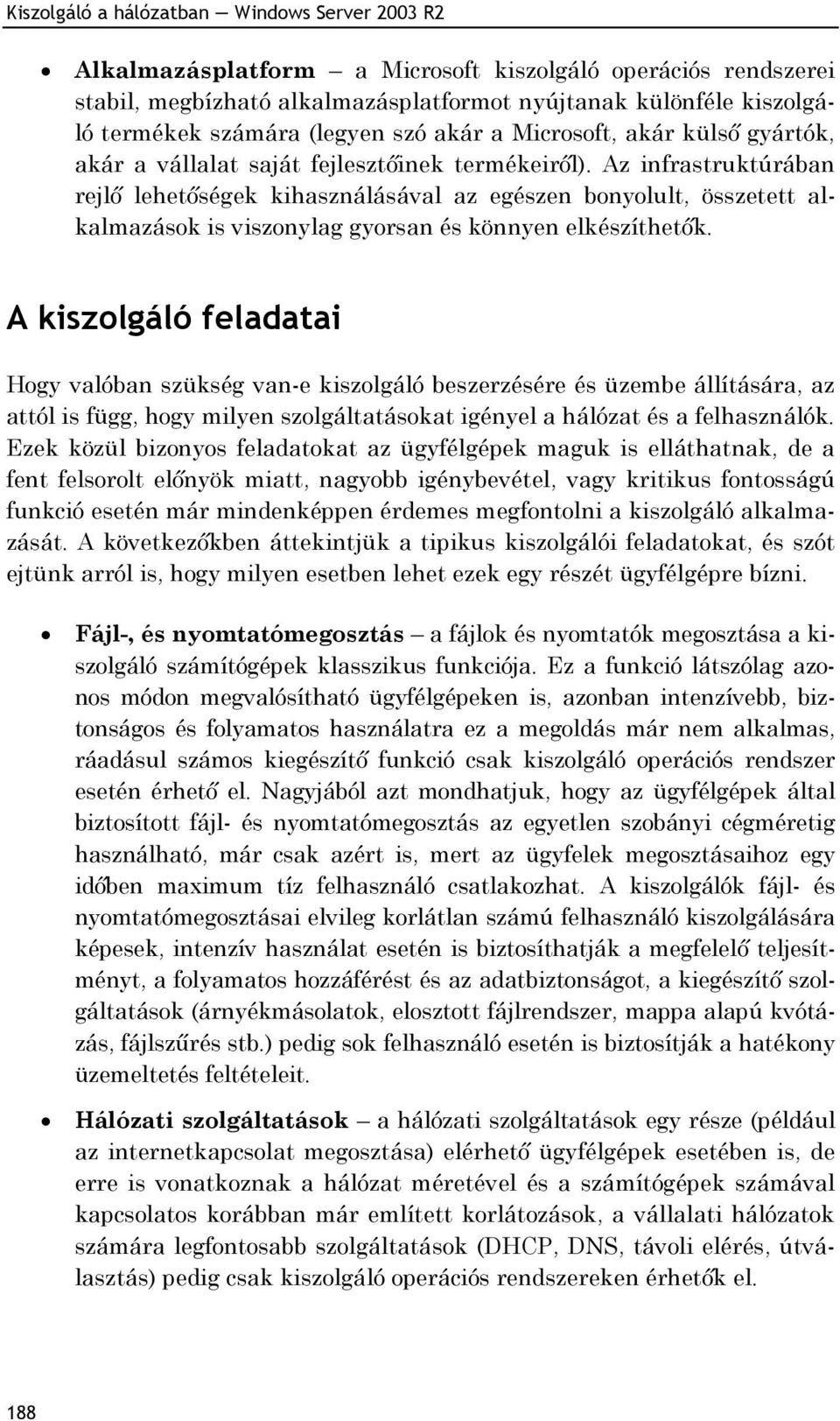 Az infrastruktúrában rejlő lehetőségek kihasználásával az egészen bonyolult, összetett alkalmazások is viszonylag gyorsan és könnyen elkészíthetők.