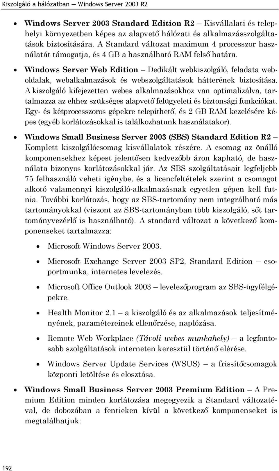 Windows Server Web Edition Dedikált webkiszolgáló, feladata weboldalak, webalkalmazások és webszolgáltatások hátterének biztosítása.