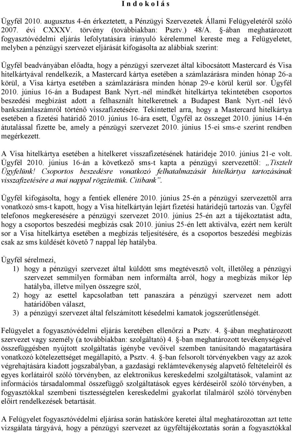 előadta, hogy a pénzügyi szervezet által kibocsátott Mastercard és Visa hitelkártyával rendelkezik, a Mastercard kártya esetében a számlazárásra minden hónap 26-a körül, a Visa kártya esetében a