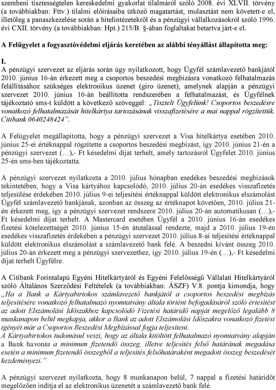 törvény (a továbbiakban: Hpt.) 215/B. -ában foglaltakat betartva járt-e el. A Felügyelet a fogyasztóvédelmi eljárás keretében az alábbi tényállást állapította meg: I.