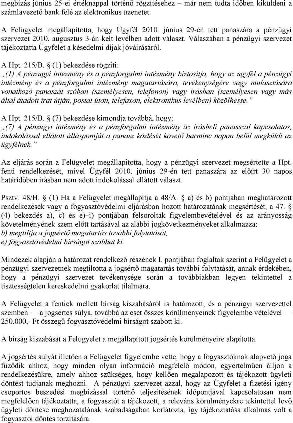 (1) bekezdése rögzíti: (1) A pénzügyi intézmény és a pénzforgalmi intézmény biztosítja, hogy az ügyfél a pénzügyi intézmény és a pénzforgalmi intézmény magatartására, tevékenységére vagy mulasztására