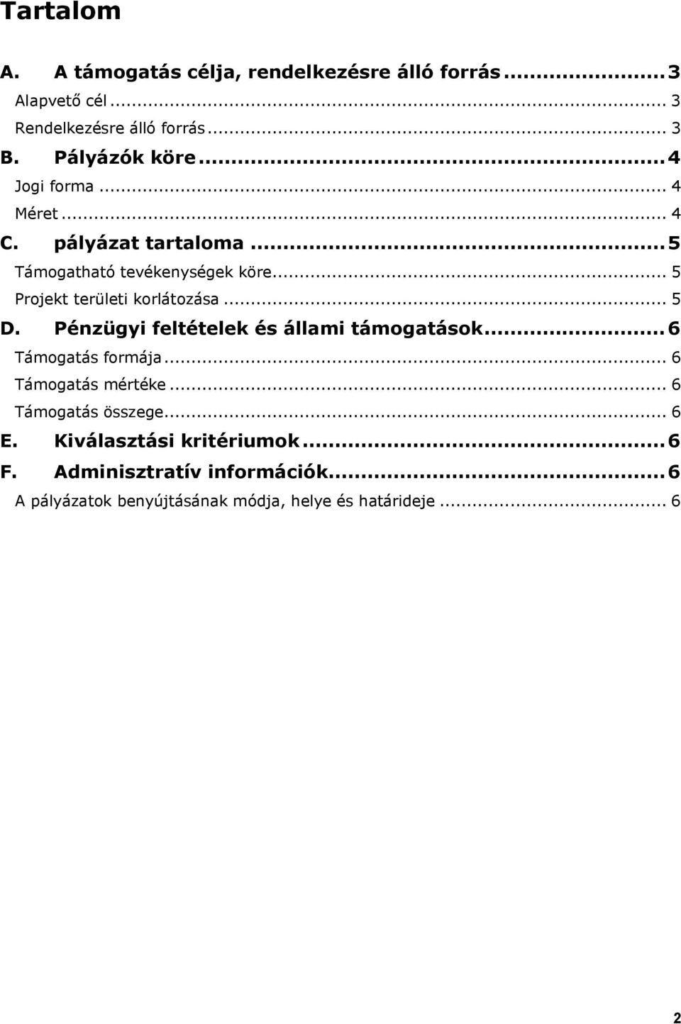 .. 5 Projekt területi korlátozása... 5 D. Pénzügyi feltételek és állami támogatások... 6 Támogatás formája.