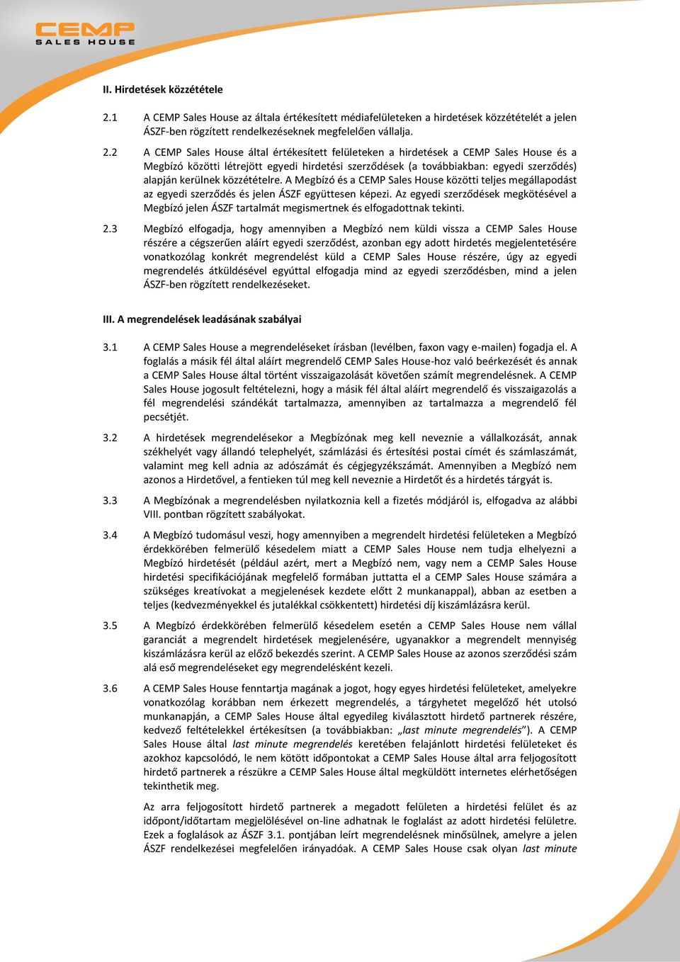 2 A CEMP Sales House által értékesített felületeken a hirdetések a CEMP Sales House és a Megbízó közötti létrejött egyedi hirdetési szerződések (a továbbiakban: egyedi szerződés) alapján kerülnek