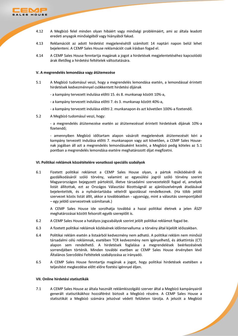 14 A CEMP Sales House fenntartja magának a jogot a hirdetések megjelentetéséhez kapcsolódó árak illetőleg a hirdetési feltételek változtatására. V. A megrendelés lemondása vagy átütemezése 5.