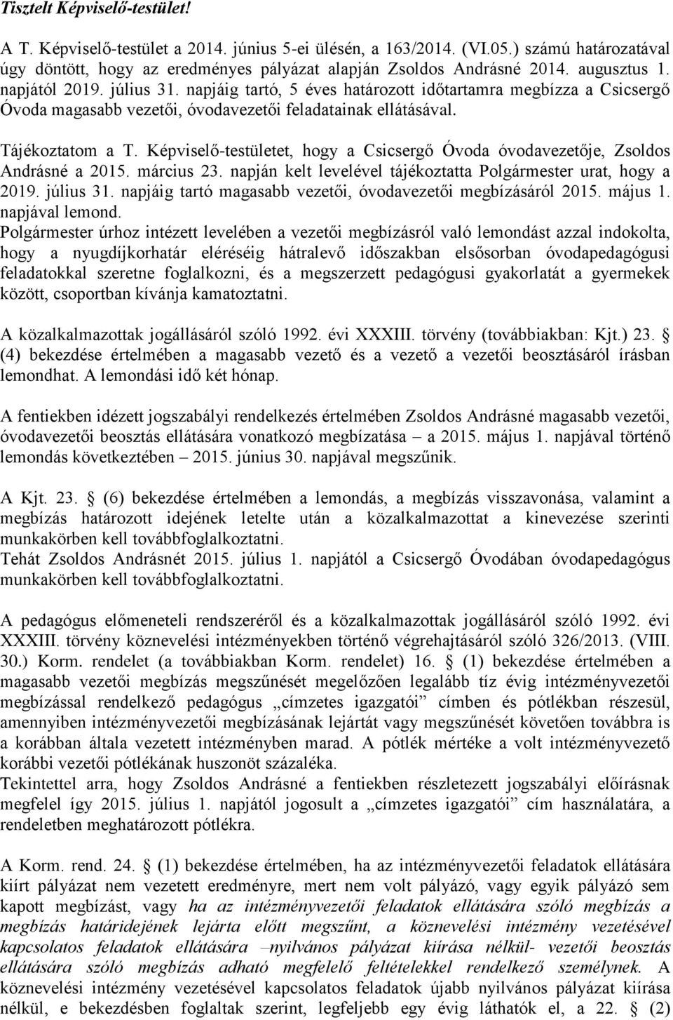 Képviselő-testületet, hogy a Csicsergő Óvoda óvodavezetője, Zsoldos Andrásné a 2015. március 23. napján kelt levelével tájékoztatta Polgármester urat, hogy a 2019. július 31.