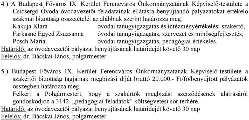 határozza meg: Kakuja Klára óvodai tanügyigazgatás és intézményértékelési szakértő, Farkasné Egyed Zsuzsanna óvodai tanügyigazgatás, szervezet és minőségfejlesztés, Pósch Mária óvodai