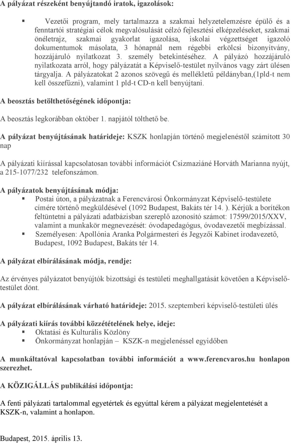 személy betekintéséhez. A pályázó hozzájáruló nyilatkozata arról, hogy pályázatát a Képviselő-testület nyilvános vagy zárt ülésen tárgyalja.