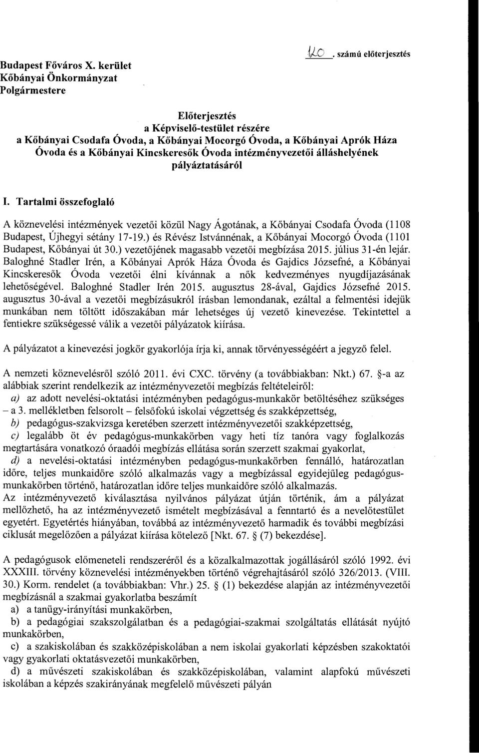 álláshelyének pályáztatásáról I. Tartalmi összefoglaló A köznevelési intézmények vezetői közülnagy Ágotának, a Kőbányai Csodafa Óvoda (1108 Budapest, Újhegyi sétány 17-19.