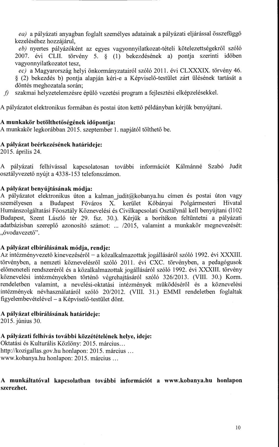 (2) bekezdés b) pontja alapján kéri-e a Képviselő-testület zárt ülésének tartását a döntés meghozatala során; f) szakmai helyzetelemzésre épülő vezetési program a fejlesztési elképzelésekkel A