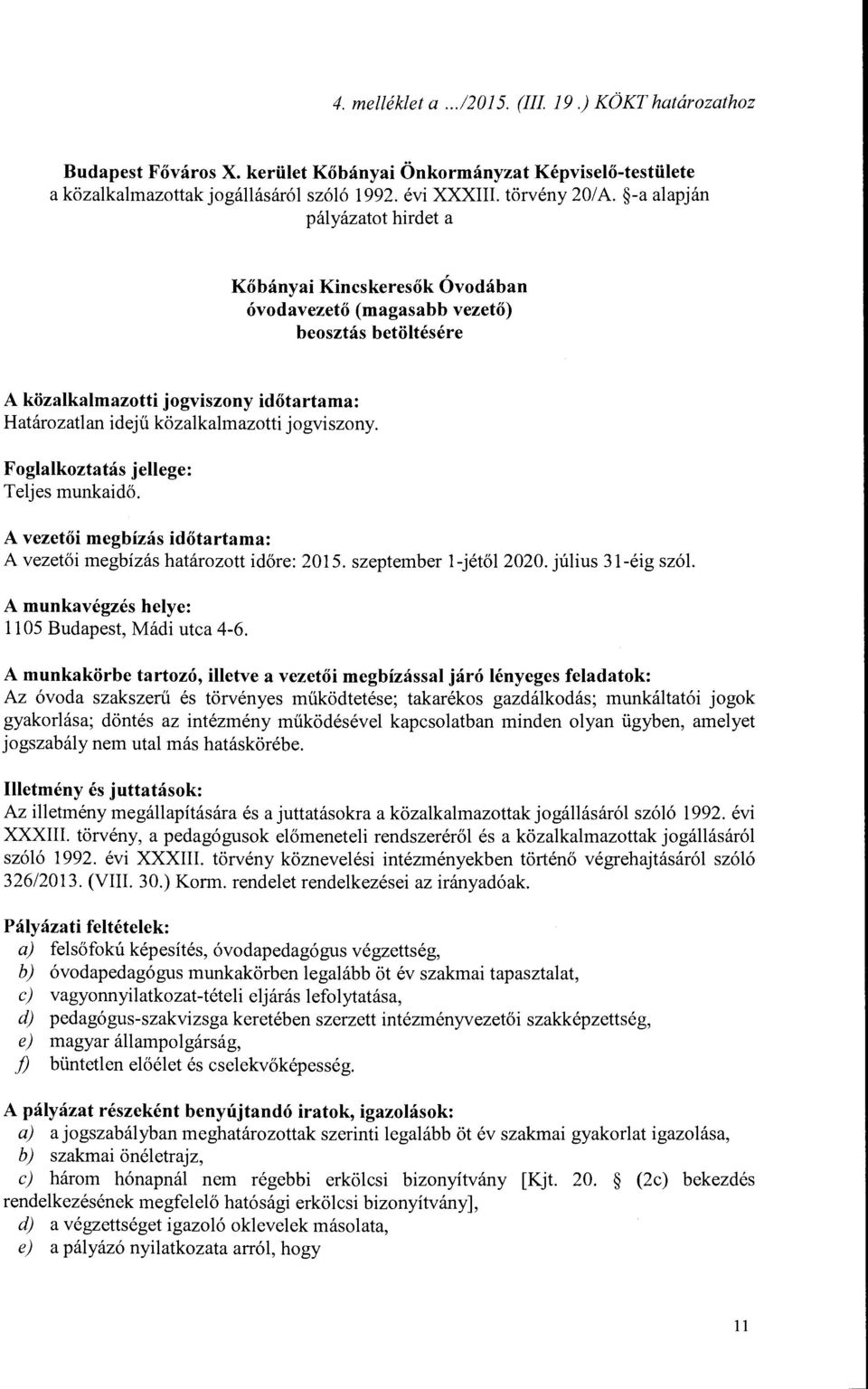 Foglalkoztatás jellege: Teljes munkaidő. A vezetői megbízás időtartama: A vezetői megbízás határozott időre: 2015. szeptember l-jétől 2020. július 31-éig szól.