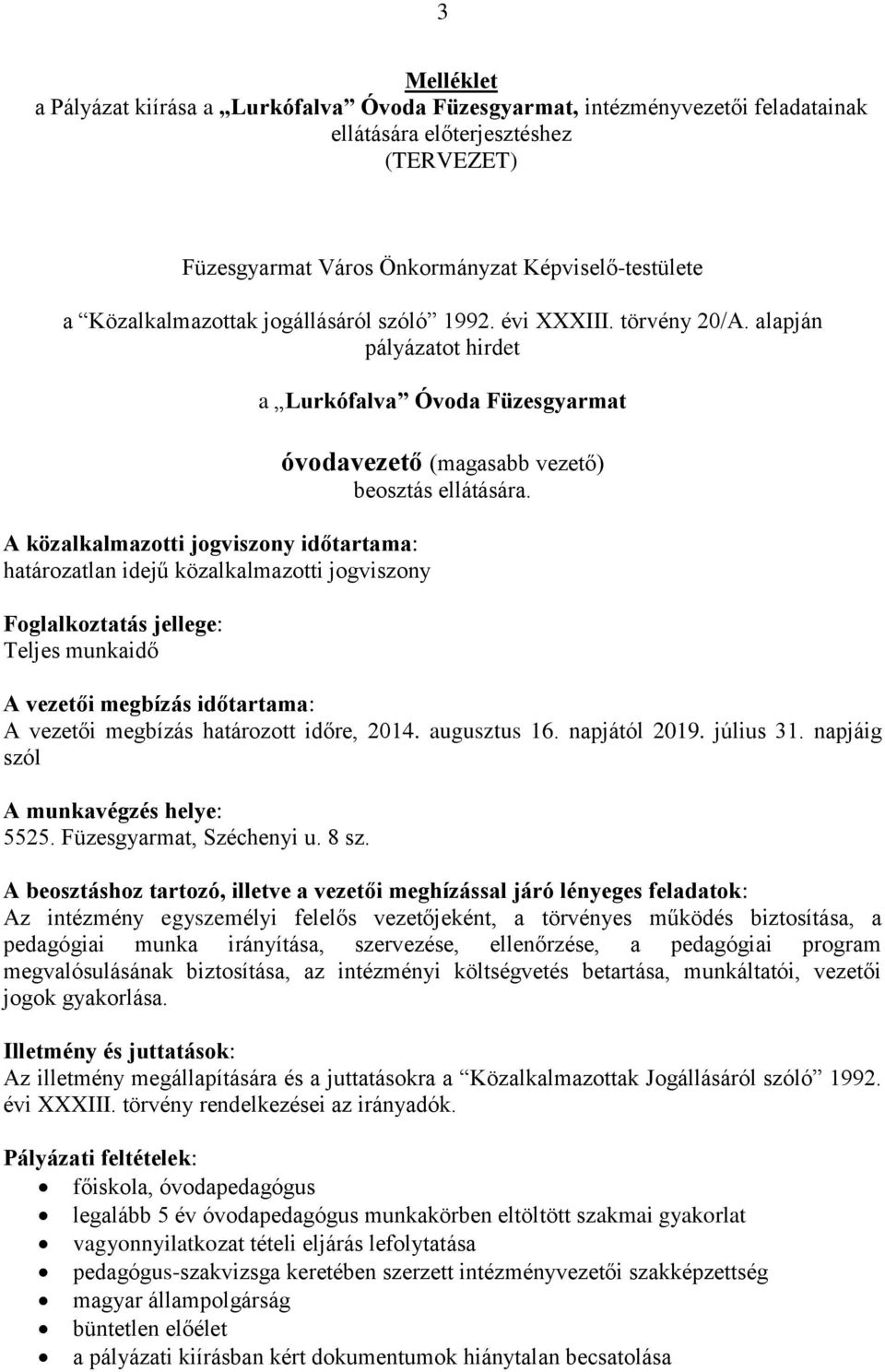 alapján pályázatot hirdet A közalkalmazotti jogviszony időtartama: határozatlan idejű közalkalmazotti jogviszony Foglalkoztatás jellege: Teljes munkaidő a Lurkófalva Óvoda Füzesgyarmat óvodavezető