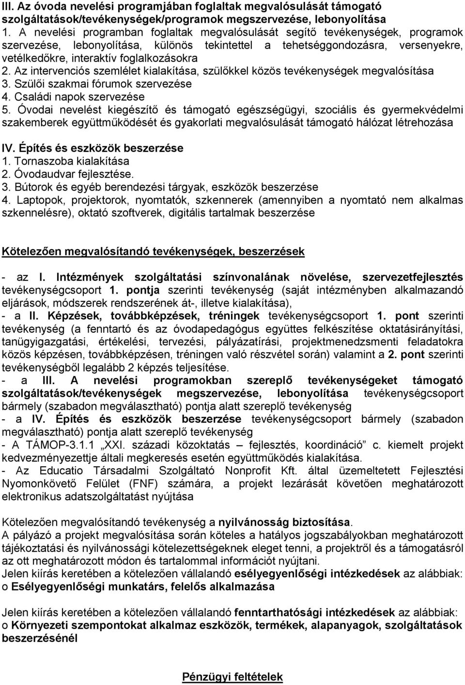 foglalkozásokra 2. Az intervenciós szemlélet kialakítása, szülőkkel közös tevékenységek megvalósítása 3. Szülői szakmai fórumok szervezése 4. Családi napok szervezése 5.