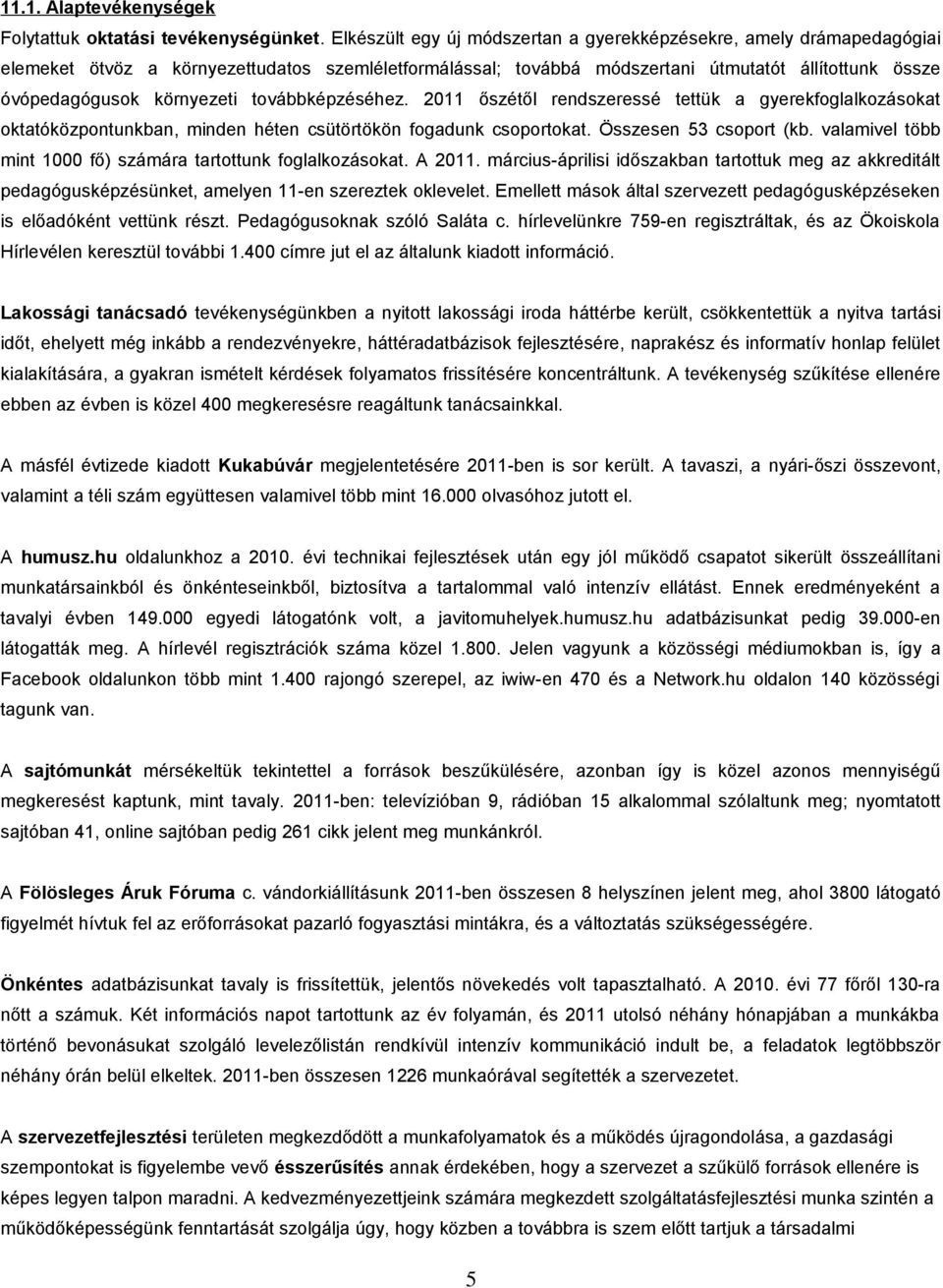 továbbképzéséhez. 2011 őszétől rendszeressé tettük a gyerekfoglalkozásokat oktatóközpontunkban, minden héten csütörtökön fogadunk csoportokat. Összesen 53 csoport (kb.