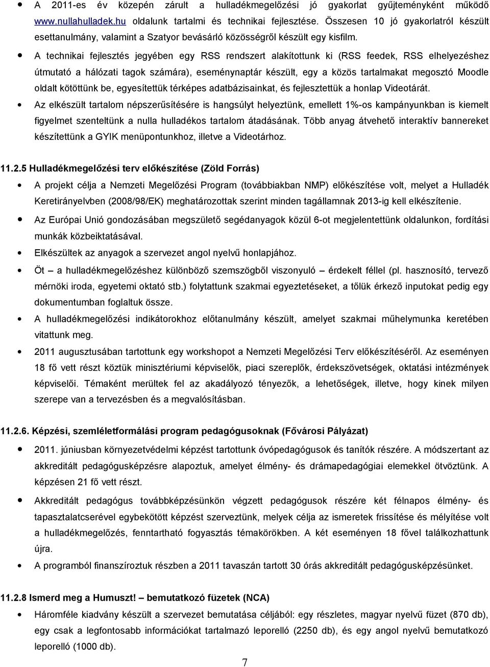 A technikai fejlesztés jegyében egy RSS rendszert alakítottunk ki (RSS feedek, RSS elhelyezéshez útmutató a hálózati tagok számára), eseménynaptár készült, egy a közös tartalmakat megosztó Moodle