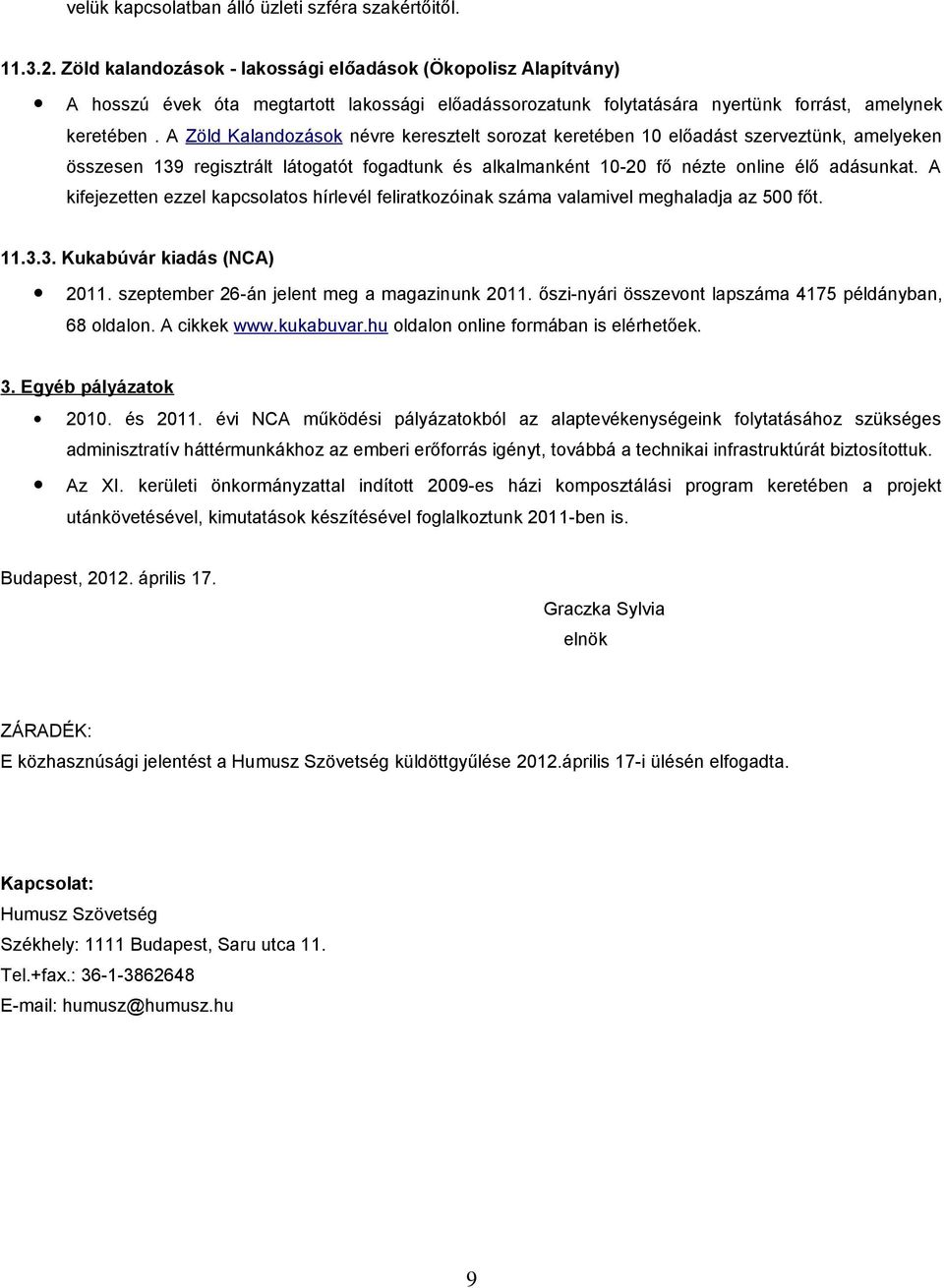 A Zöld Kalandozások névre keresztelt sorozat keretében 10 előadást szerveztünk, amelyeken összesen 139 regisztrált látogatót fogadtunk és alkalmanként 10-20 fő nézte online élő adásunkat.